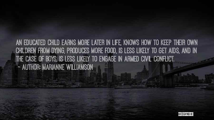Marianne Williamson Quotes: An Educated Child Earns More Later In Life, Knows How To Keep Their Own Children From Dying, Produces More Food,