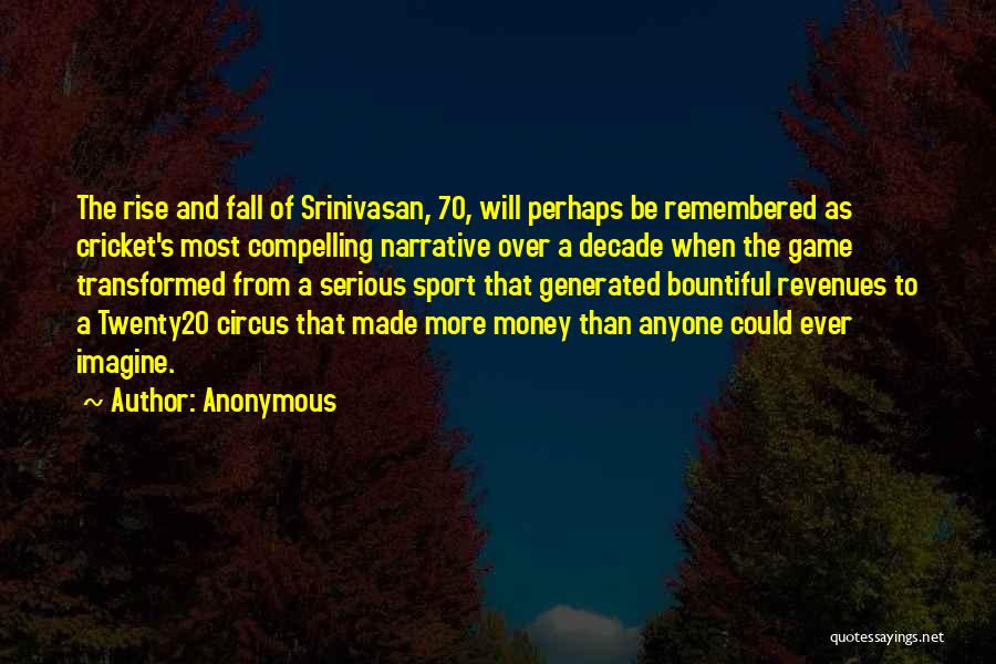 Anonymous Quotes: The Rise And Fall Of Srinivasan, 70, Will Perhaps Be Remembered As Cricket's Most Compelling Narrative Over A Decade When