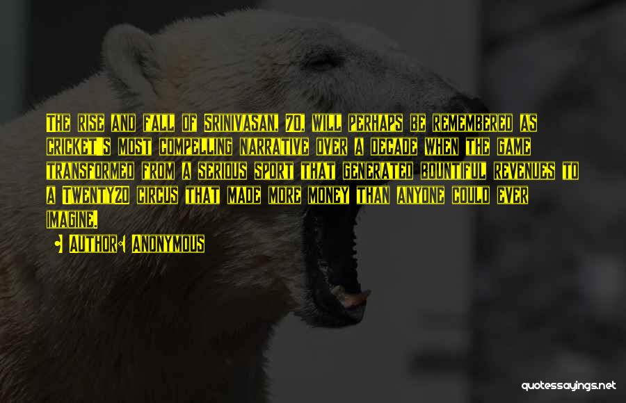 Anonymous Quotes: The Rise And Fall Of Srinivasan, 70, Will Perhaps Be Remembered As Cricket's Most Compelling Narrative Over A Decade When