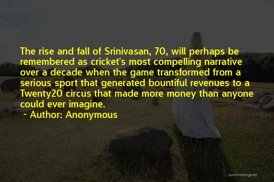 Anonymous Quotes: The Rise And Fall Of Srinivasan, 70, Will Perhaps Be Remembered As Cricket's Most Compelling Narrative Over A Decade When