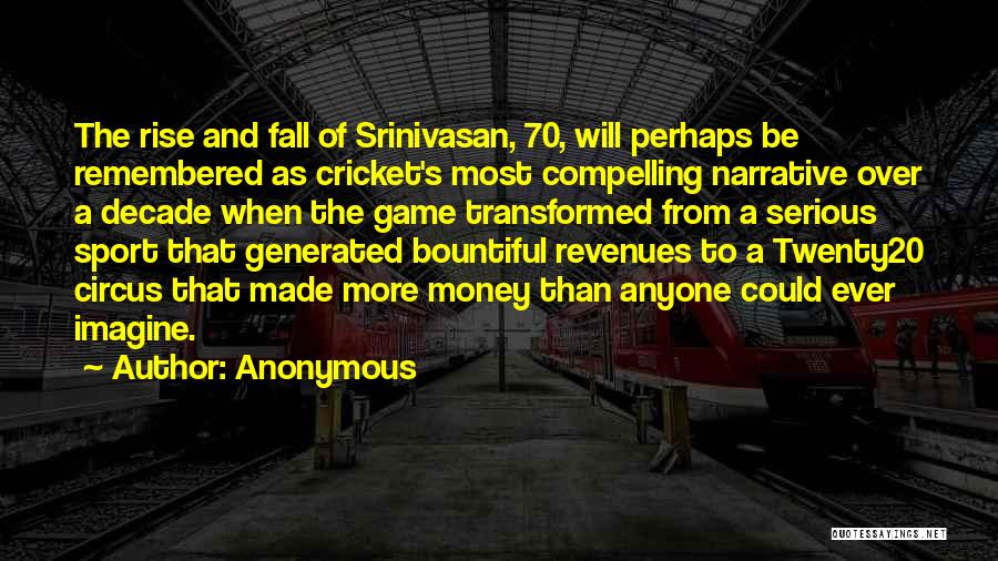 Anonymous Quotes: The Rise And Fall Of Srinivasan, 70, Will Perhaps Be Remembered As Cricket's Most Compelling Narrative Over A Decade When