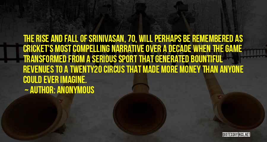 Anonymous Quotes: The Rise And Fall Of Srinivasan, 70, Will Perhaps Be Remembered As Cricket's Most Compelling Narrative Over A Decade When