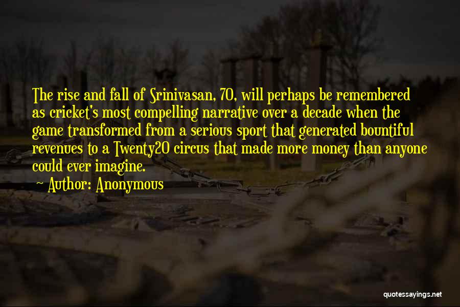 Anonymous Quotes: The Rise And Fall Of Srinivasan, 70, Will Perhaps Be Remembered As Cricket's Most Compelling Narrative Over A Decade When