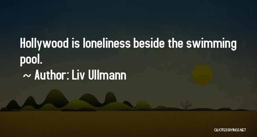 Liv Ullmann Quotes: Hollywood Is Loneliness Beside The Swimming Pool.