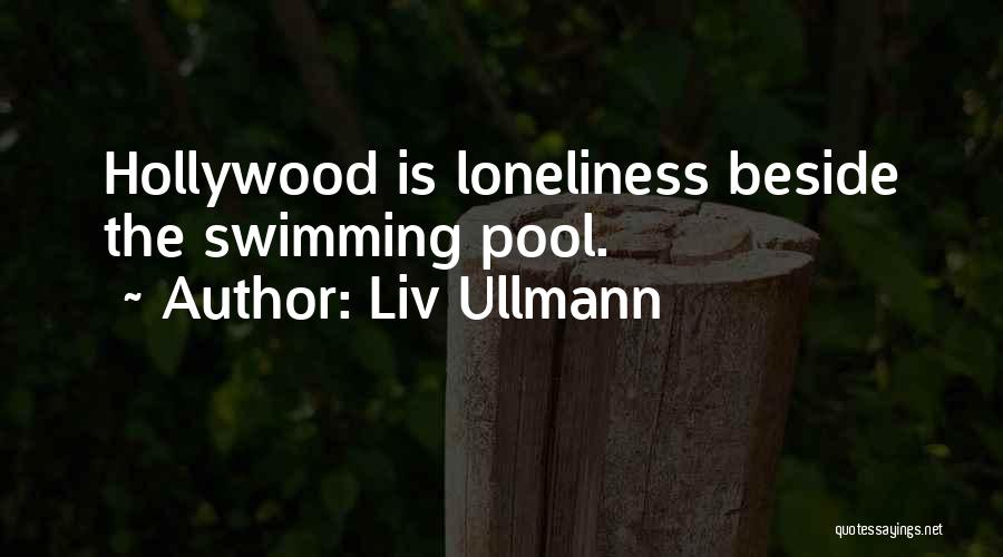 Liv Ullmann Quotes: Hollywood Is Loneliness Beside The Swimming Pool.