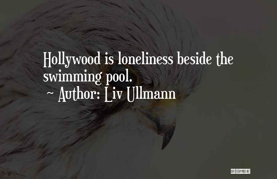 Liv Ullmann Quotes: Hollywood Is Loneliness Beside The Swimming Pool.