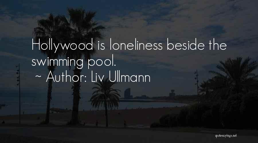 Liv Ullmann Quotes: Hollywood Is Loneliness Beside The Swimming Pool.