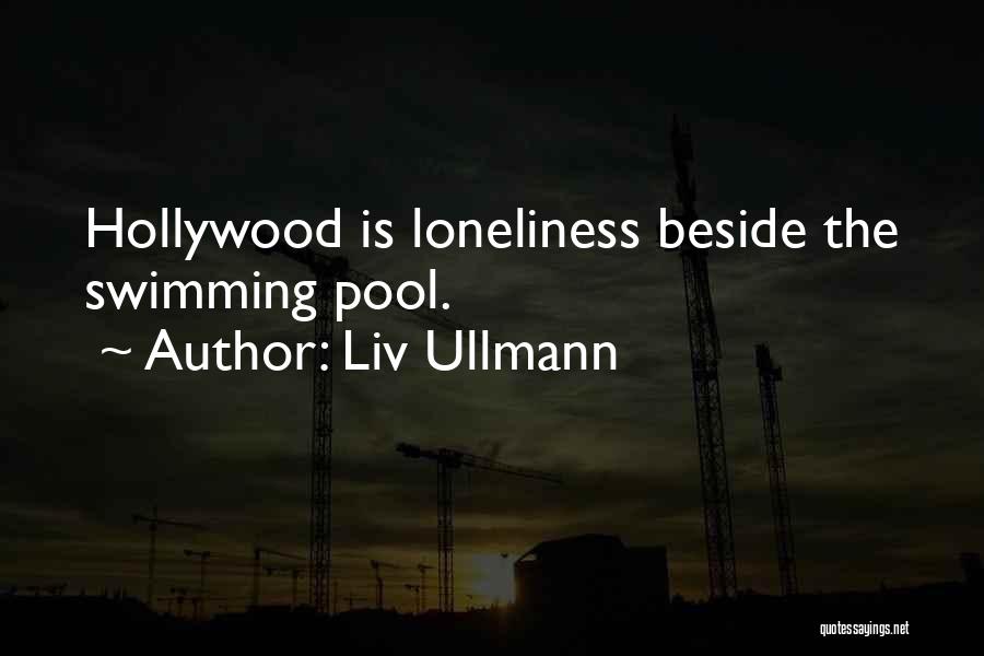 Liv Ullmann Quotes: Hollywood Is Loneliness Beside The Swimming Pool.