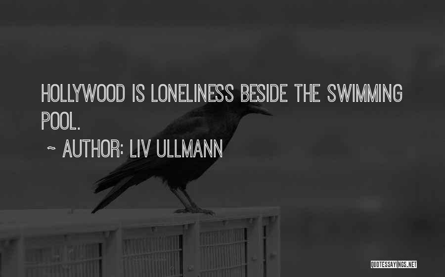 Liv Ullmann Quotes: Hollywood Is Loneliness Beside The Swimming Pool.