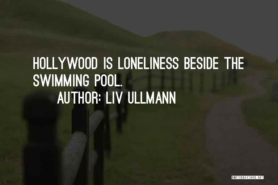 Liv Ullmann Quotes: Hollywood Is Loneliness Beside The Swimming Pool.