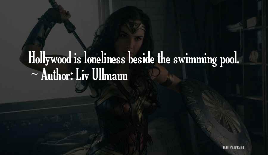 Liv Ullmann Quotes: Hollywood Is Loneliness Beside The Swimming Pool.