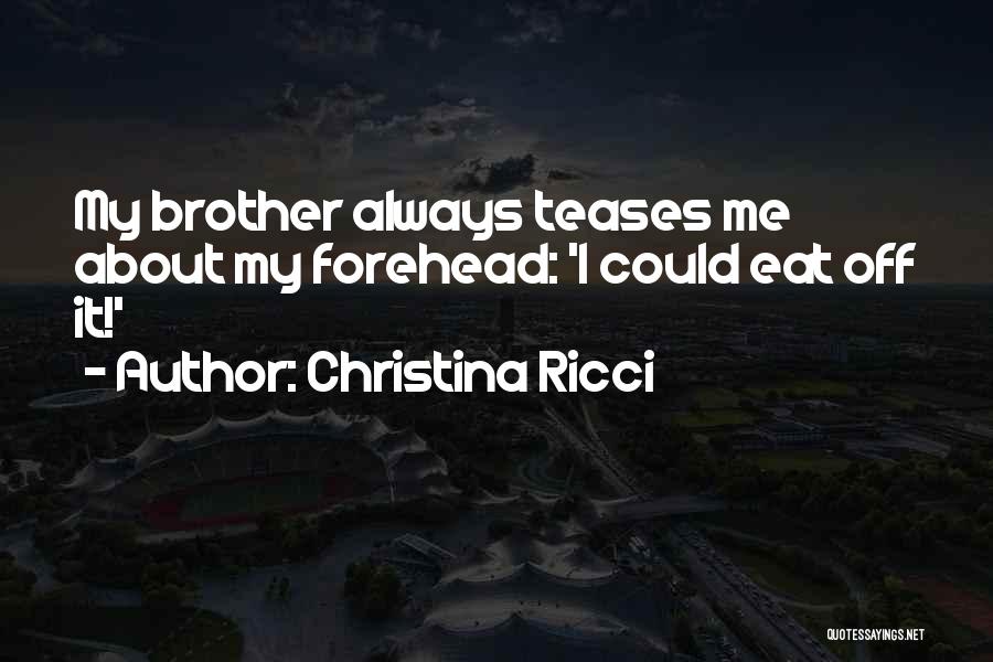 Christina Ricci Quotes: My Brother Always Teases Me About My Forehead: 'i Could Eat Off It!'