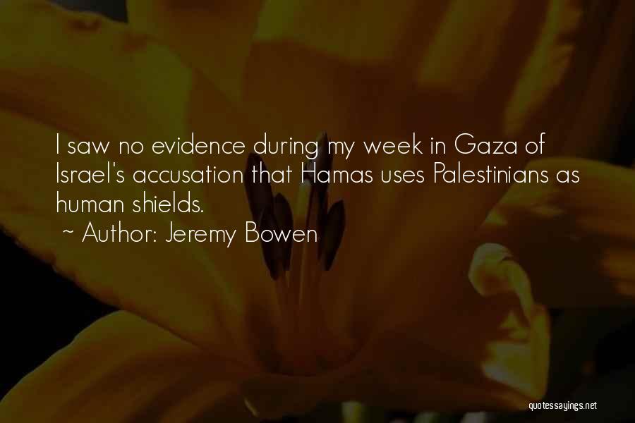 Jeremy Bowen Quotes: I Saw No Evidence During My Week In Gaza Of Israel's Accusation That Hamas Uses Palestinians As Human Shields.