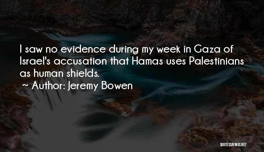 Jeremy Bowen Quotes: I Saw No Evidence During My Week In Gaza Of Israel's Accusation That Hamas Uses Palestinians As Human Shields.