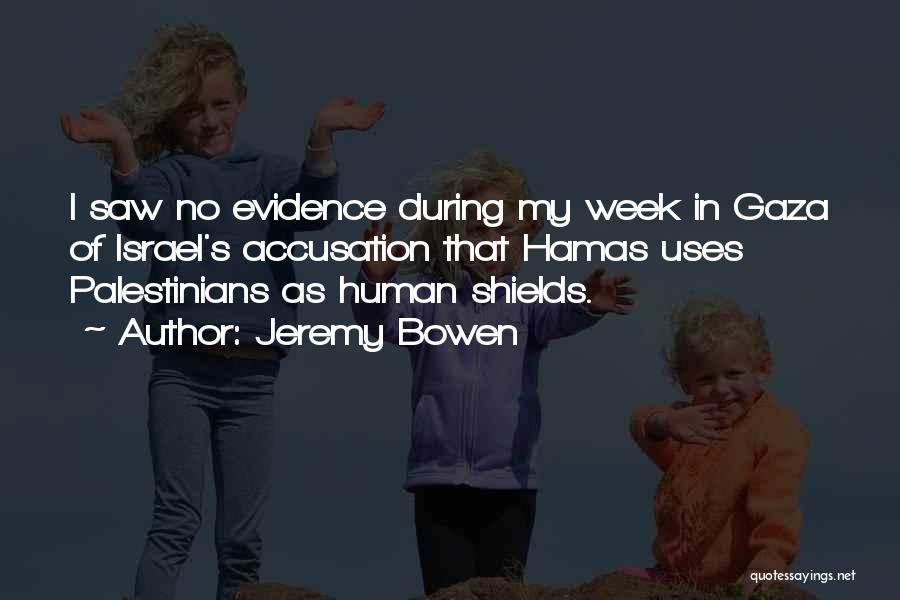 Jeremy Bowen Quotes: I Saw No Evidence During My Week In Gaza Of Israel's Accusation That Hamas Uses Palestinians As Human Shields.