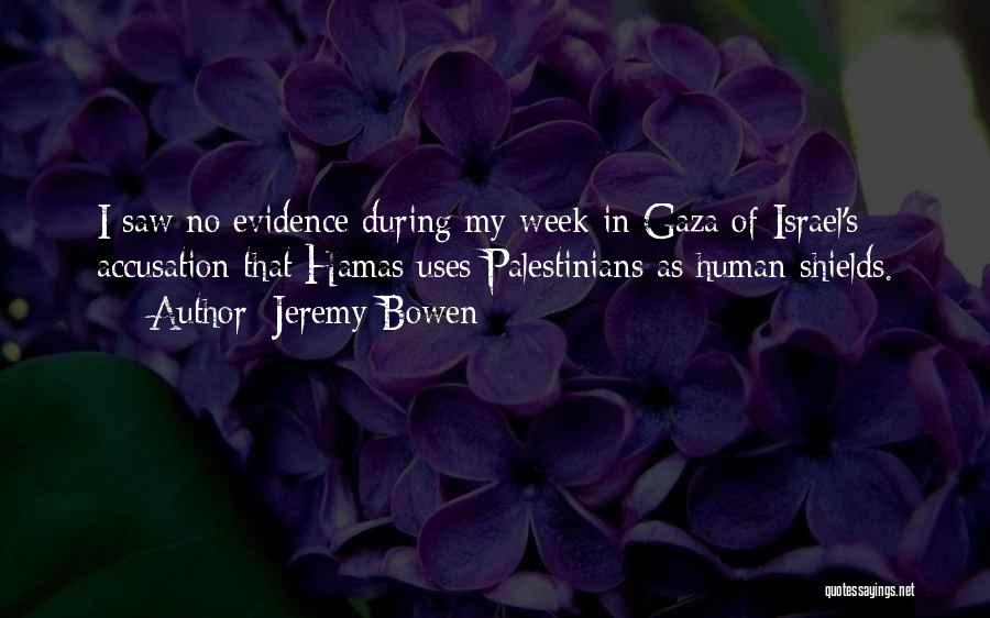 Jeremy Bowen Quotes: I Saw No Evidence During My Week In Gaza Of Israel's Accusation That Hamas Uses Palestinians As Human Shields.