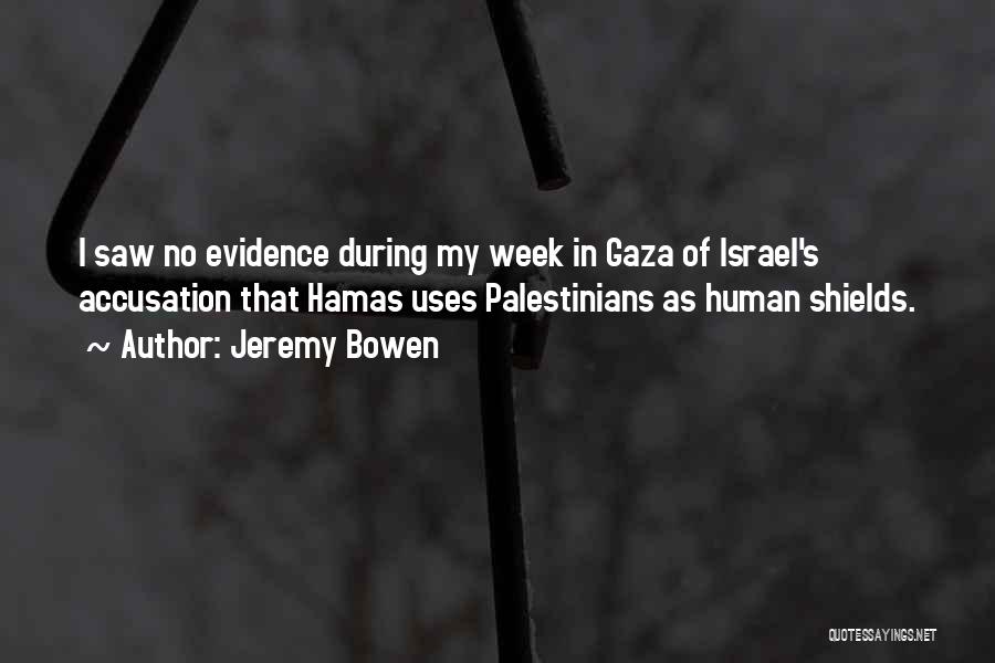 Jeremy Bowen Quotes: I Saw No Evidence During My Week In Gaza Of Israel's Accusation That Hamas Uses Palestinians As Human Shields.