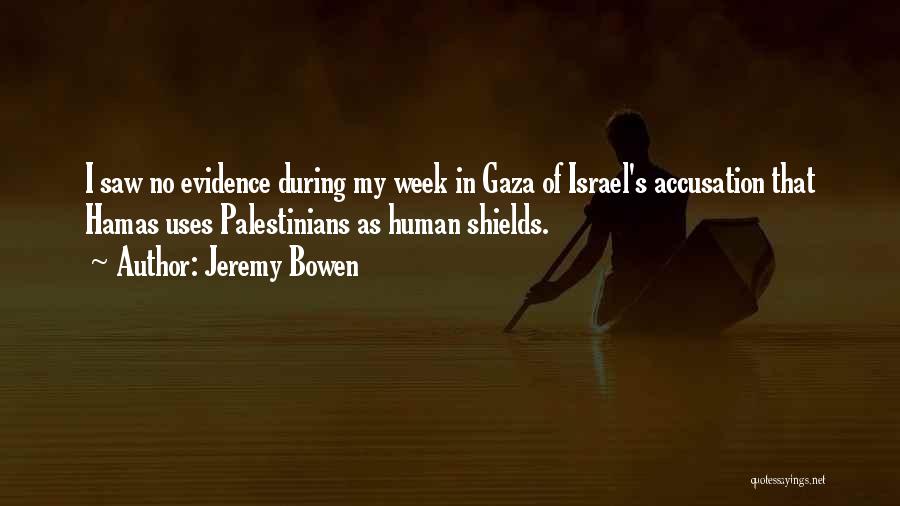 Jeremy Bowen Quotes: I Saw No Evidence During My Week In Gaza Of Israel's Accusation That Hamas Uses Palestinians As Human Shields.