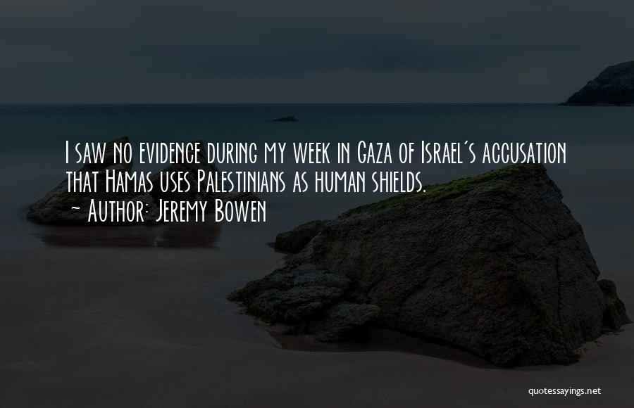 Jeremy Bowen Quotes: I Saw No Evidence During My Week In Gaza Of Israel's Accusation That Hamas Uses Palestinians As Human Shields.