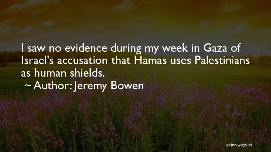 Jeremy Bowen Quotes: I Saw No Evidence During My Week In Gaza Of Israel's Accusation That Hamas Uses Palestinians As Human Shields.