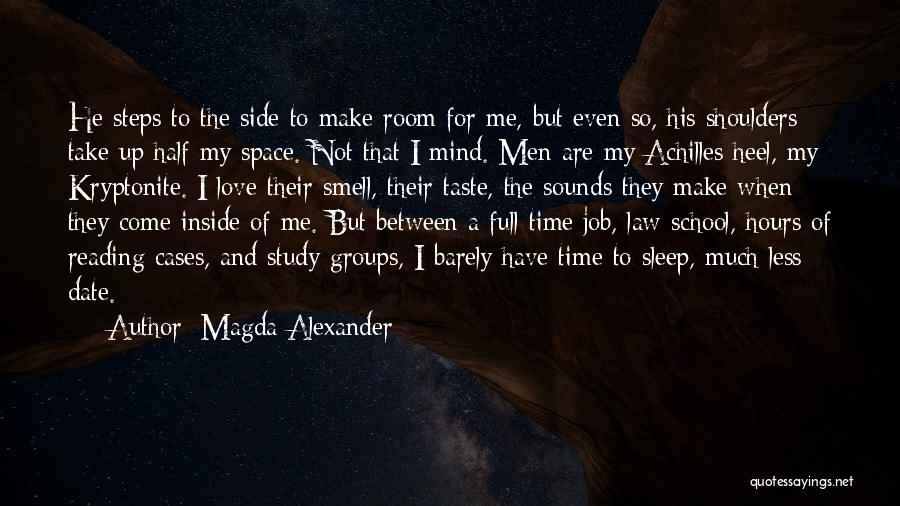 Magda Alexander Quotes: He Steps To The Side To Make Room For Me, But Even So, His Shoulders Take Up Half My Space.