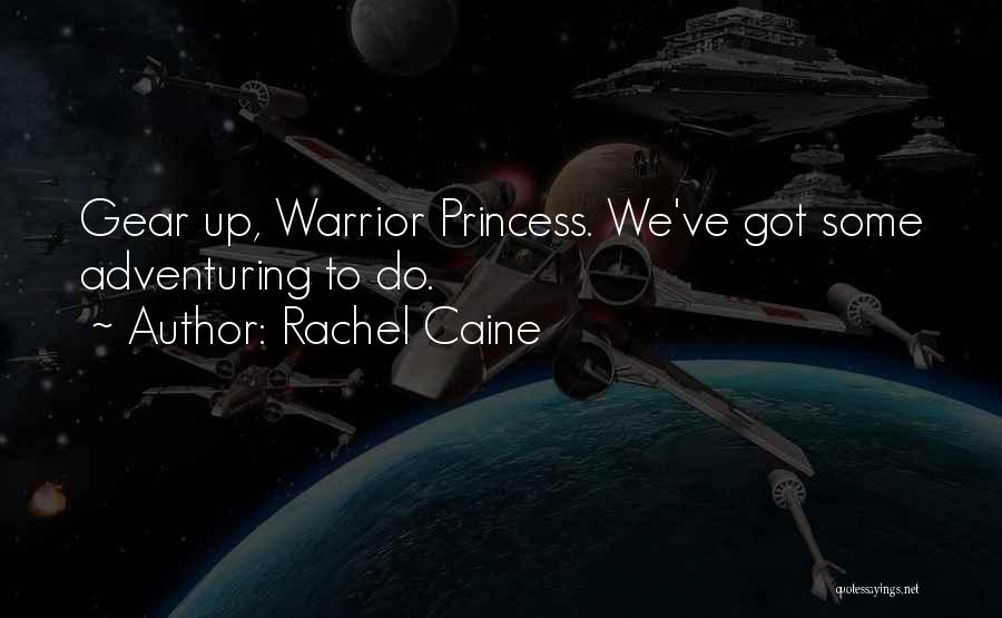 Rachel Caine Quotes: Gear Up, Warrior Princess. We've Got Some Adventuring To Do.