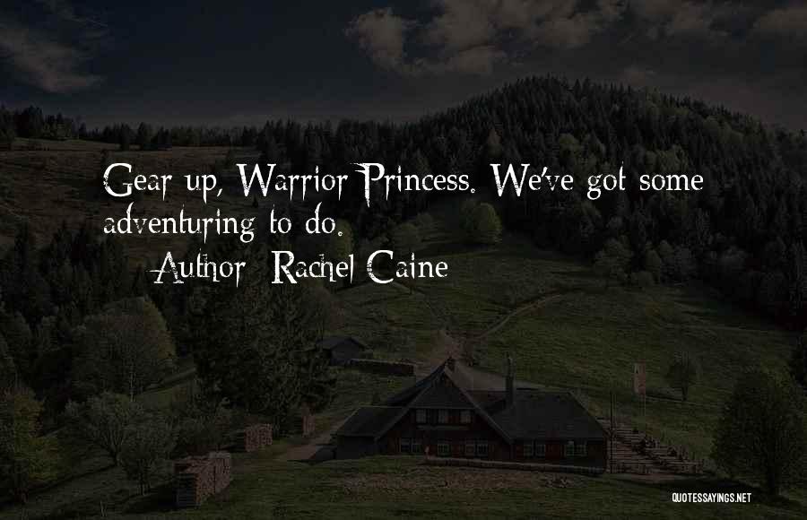 Rachel Caine Quotes: Gear Up, Warrior Princess. We've Got Some Adventuring To Do.