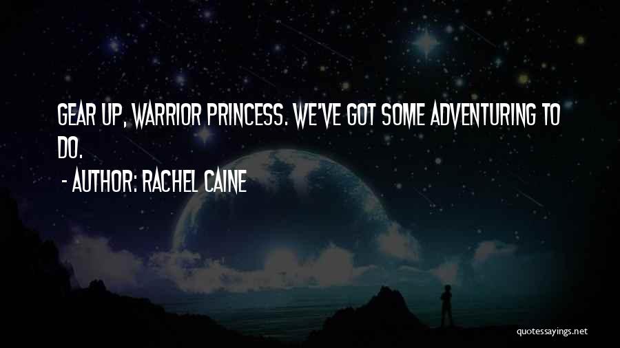 Rachel Caine Quotes: Gear Up, Warrior Princess. We've Got Some Adventuring To Do.