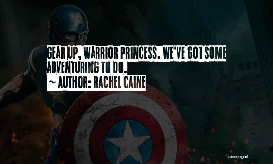 Rachel Caine Quotes: Gear Up, Warrior Princess. We've Got Some Adventuring To Do.