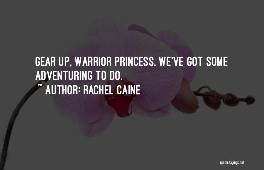 Rachel Caine Quotes: Gear Up, Warrior Princess. We've Got Some Adventuring To Do.