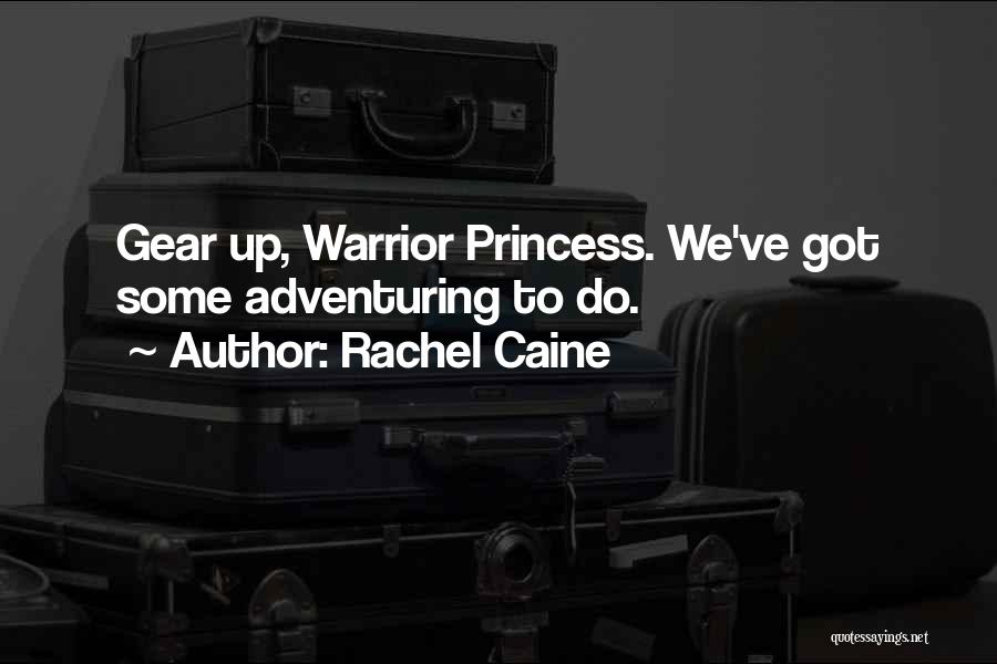 Rachel Caine Quotes: Gear Up, Warrior Princess. We've Got Some Adventuring To Do.