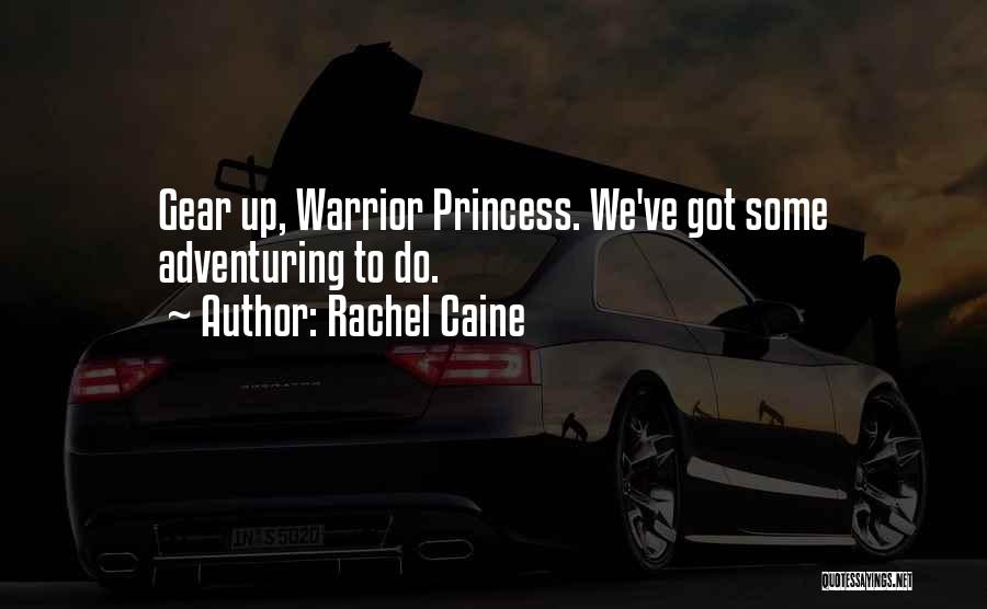 Rachel Caine Quotes: Gear Up, Warrior Princess. We've Got Some Adventuring To Do.