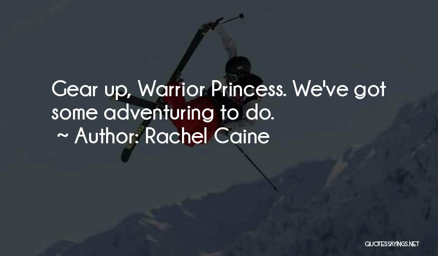 Rachel Caine Quotes: Gear Up, Warrior Princess. We've Got Some Adventuring To Do.