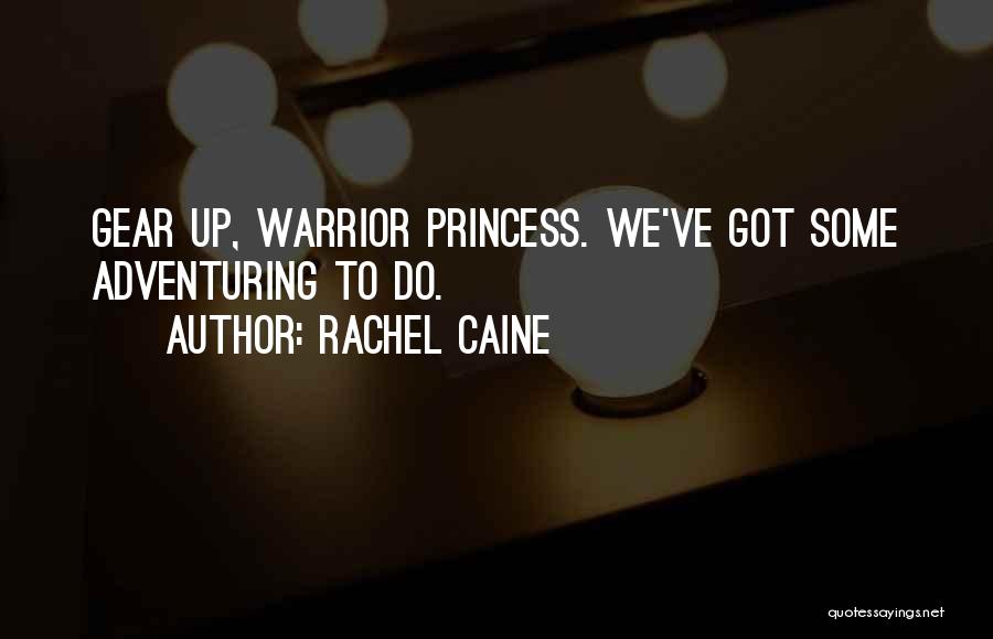 Rachel Caine Quotes: Gear Up, Warrior Princess. We've Got Some Adventuring To Do.