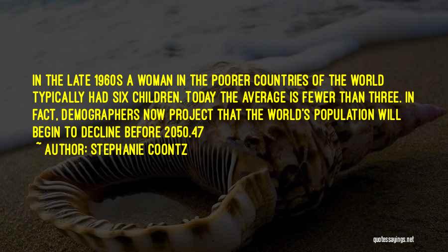 Stephanie Coontz Quotes: In The Late 1960s A Woman In The Poorer Countries Of The World Typically Had Six Children. Today The Average