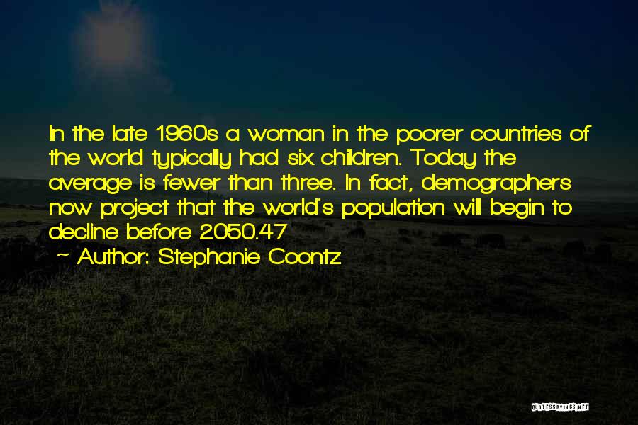 Stephanie Coontz Quotes: In The Late 1960s A Woman In The Poorer Countries Of The World Typically Had Six Children. Today The Average