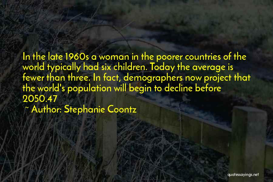 Stephanie Coontz Quotes: In The Late 1960s A Woman In The Poorer Countries Of The World Typically Had Six Children. Today The Average