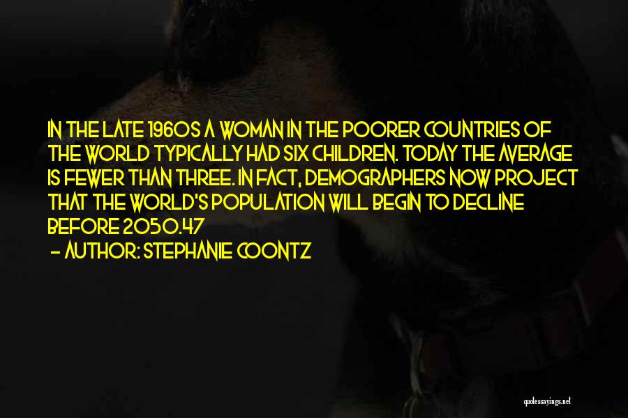 Stephanie Coontz Quotes: In The Late 1960s A Woman In The Poorer Countries Of The World Typically Had Six Children. Today The Average