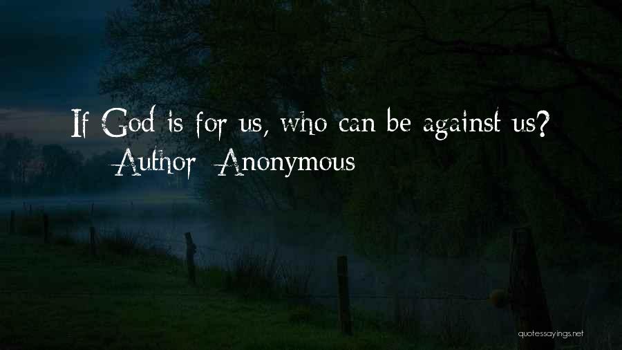 Anonymous Quotes: If God Is For Us, Who Can Be Against Us?