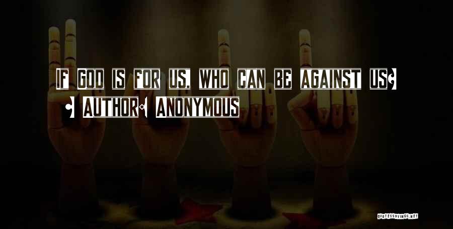 Anonymous Quotes: If God Is For Us, Who Can Be Against Us?