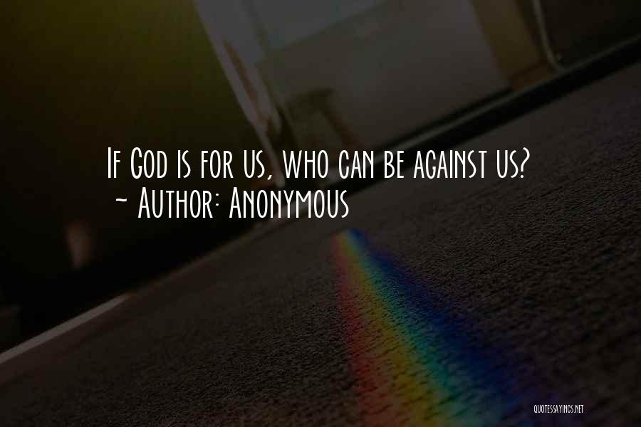 Anonymous Quotes: If God Is For Us, Who Can Be Against Us?