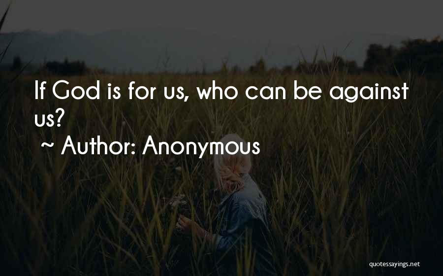 Anonymous Quotes: If God Is For Us, Who Can Be Against Us?