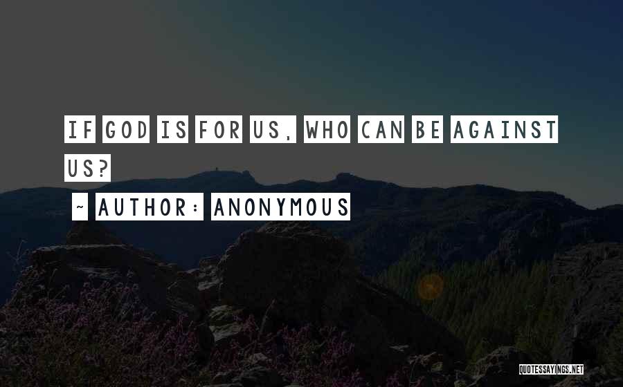 Anonymous Quotes: If God Is For Us, Who Can Be Against Us?