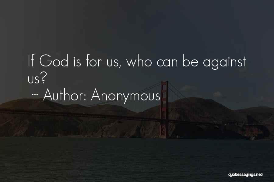 Anonymous Quotes: If God Is For Us, Who Can Be Against Us?