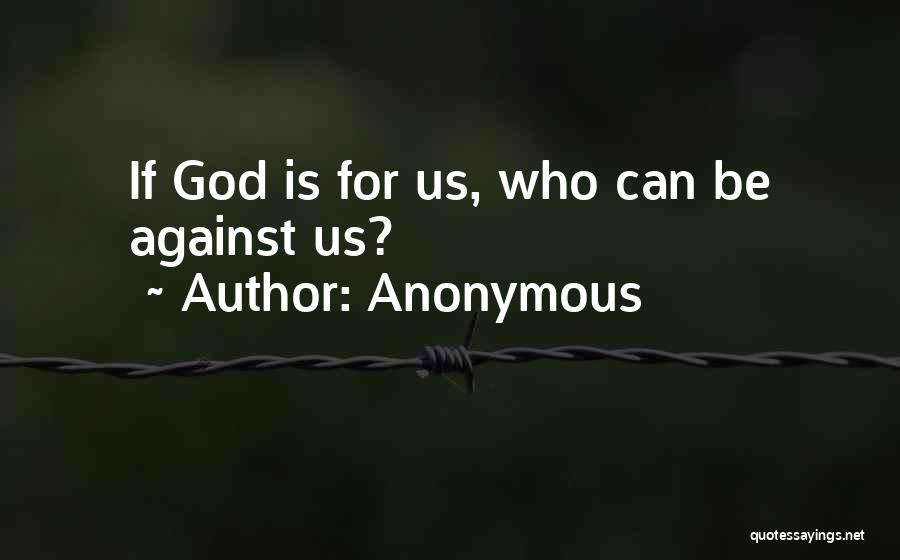 Anonymous Quotes: If God Is For Us, Who Can Be Against Us?
