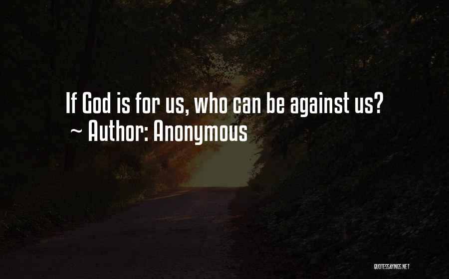 Anonymous Quotes: If God Is For Us, Who Can Be Against Us?