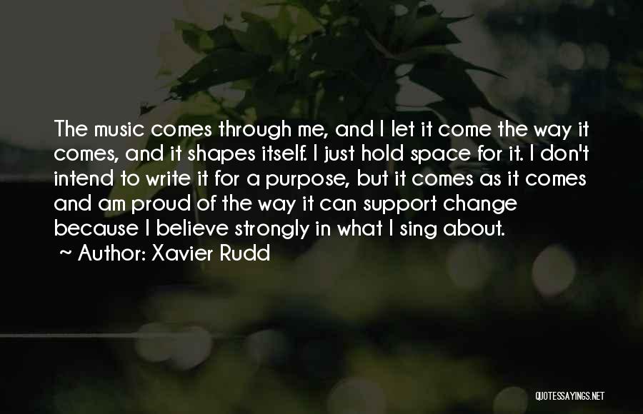 Xavier Rudd Quotes: The Music Comes Through Me, And I Let It Come The Way It Comes, And It Shapes Itself. I Just