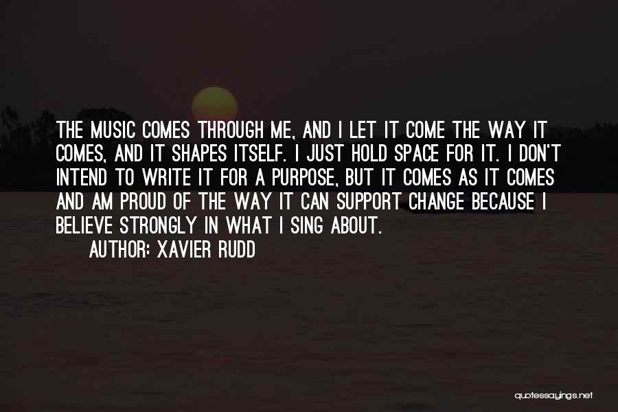 Xavier Rudd Quotes: The Music Comes Through Me, And I Let It Come The Way It Comes, And It Shapes Itself. I Just