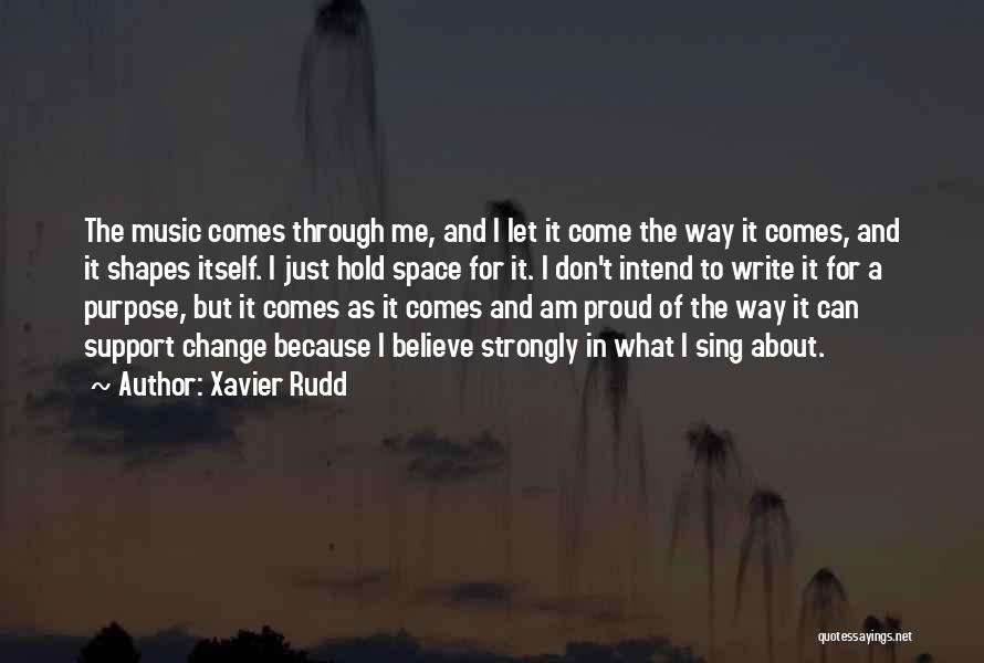 Xavier Rudd Quotes: The Music Comes Through Me, And I Let It Come The Way It Comes, And It Shapes Itself. I Just