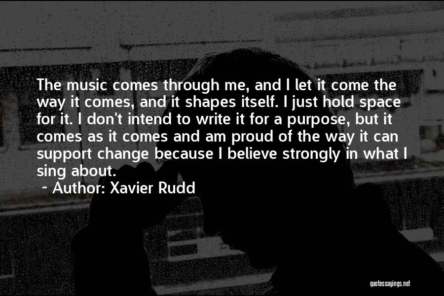 Xavier Rudd Quotes: The Music Comes Through Me, And I Let It Come The Way It Comes, And It Shapes Itself. I Just